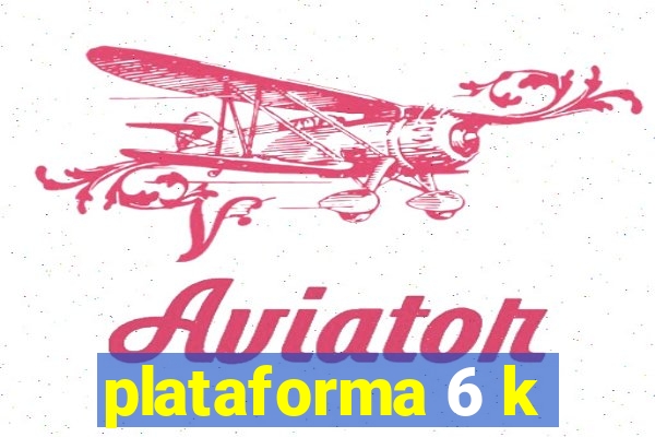 plataforma 6 k